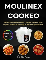Moulinex Cookeo: 300 recettes multi-modes : soupes express, plats vapeur, gratins extra crisp et desserts gourmands B0FVV9CGS5 Book Cover