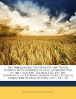 The Bridgewater Treatises On The Power, Wisdom And Goodness Of God, As Manifested In The Creation. Treatise I-viii.: On The Adaptation Of External ... Condition Of Man, By John Kidd. 5th Ed... 1145808883 Book Cover