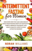 Intermittent Fasting for Women: Discover How You Can Lose Weight While Maintaining Most of Your Eating Habits, Improve Your Body, and Have a Healthy Lifestyle and a Positive Mindset 169257146X Book Cover