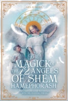 The Magick of 72 Angels of Shem HaMephorash: The complete guide to contacting the celestial forces. B0C12B2FV8 Book Cover