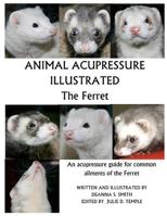 Animal Acupressure Illustrated The Ferret 1477586288 Book Cover