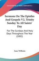 Sermons On The Epistles And Gospels V2, Trinity Sunday To All Saints' Day: For The Sundays And Holy Days Throughout The Year 1104465965 Book Cover