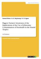 Piggery Farmers' Awareness of the Implications of the Use of Aflatoxins Contamination of Feedstuffs in the Humid Tropics 3668431558 Book Cover