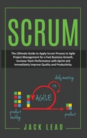 Scrum: The Ultimate Guide to Apply Scrum Process to Agile Project Management for a Fast Business Growth. How to Increase Team Performance with Sprint and Immediately Improve Quality and Productivity 1801545421 Book Cover