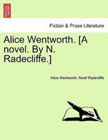 Alice Wentworth. [A novel. By N. Radecliffe.] 1357365594 Book Cover