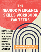 The Neurodivergence Skills Workbook for Teens: DBT Tools to Help You Deal with Sensory Sensitivity, Manage Emotional Overwhelm, and Thrive 164848512X Book Cover