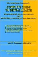 Complete Guide to Dental Health: How to Maintain Your Dental Health and Avoid Being Overcharged and Overtreated 1403335621 Book Cover