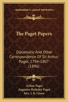 The Paget Papers: Diplomatic And Other Correspondence Of Sir Arthur Paget, 1794-1807 0548833982 Book Cover