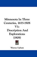 Minnesota In Three Centuries, 1655-1908 V1: Description And Explorations 1165491354 Book Cover