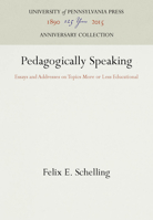 Pedagogically Speaking: Essays and Addresses on Topics More or Less Educational 151280651X Book Cover