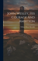 John Wesley, His Courage And Ambition 1022632809 Book Cover