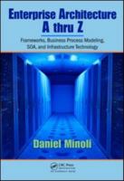 Enterprise Architecture A to Z: Frameworks, Business Process Modeling, SOA, and Infrastructure Technology 0849385172 Book Cover