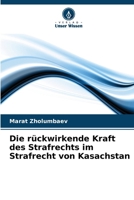 Die rückwirkende Kraft des Strafrechts im Strafrecht von Kasachstan (German Edition) 6207630742 Book Cover