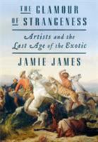 The Glamour of Strangeness: Artists and the Last Age of the Exotic 0374163359 Book Cover