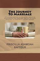 The Journey To Marriage: A BOOK WRITTEN TO ENLIGHTEN PEOPLE ON RELATIONSHIPS AND MARRIAGE, MAKING THE RIGHT DECISIONS IN CHOOSING A LIFETIME PARTNER 998826660X Book Cover