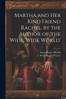 Martha and Her Kind Friend Rachel, by the Author of 'the Wide, Wide World' 1022692968 Book Cover