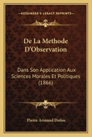 De La Methode D'Observation: Dans Son Application Aux Sciences Morales Et Politiques (1866) 116039573X Book Cover