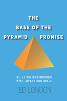 The Base of the Pyramid Promise: Building Businesses with Impact and Scale 0804791481 Book Cover