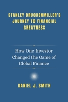Stanley Druckenmiller's Journey to Financial Greatness: How One Investor Changed the Game of Global Finance B0F1LYBL58 Book Cover