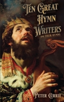 Ten Great Hymn Writers and Their Hymns 1649608896 Book Cover