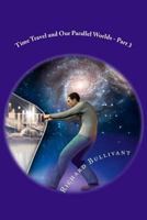 Time Travel and Our Parallel Worlds: All New In-Depth Real Life Stories in the News 1537436260 Book Cover