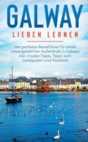 Galway lieben lernen: Der perfekte Reisef?hrer f?r einen unvergesslichen Aufenthalt in Galway inkl. Insider-Tipps, Tipps zum Geldsparen und 3750499268 Book Cover