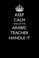 Keep Calm and Let the Arabic Teacher Handle It 1549809164 Book Cover