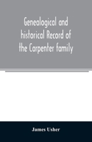 Genealogical and historical record of the Carpenter family: with a brief genealogy of some of the descendants of William Carpenter, of Weymouth, and ... Carpenter, of Penn., and Ephraim, Timothy 9354025943 Book Cover