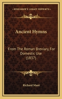 Ancient Hymns: From The Roman Breviary, For Domestic Use 1104614391 Book Cover