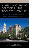 American Catholic Schools in the Twentieth Century: Encounters with Public Education Policies, Practices, and Reforms 1475866615 Book Cover
