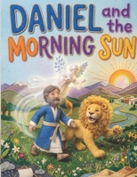 Daniel and the Morning Sun: A Heartwarming Retelling of Daniel and the Lions' Den for Kids (Faithful Foundations Christian Homeschool Children's Books) B0GTL6H87G Book Cover