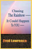 Chasing The Rainbow: It Could Happen To You! 1440147221 Book Cover