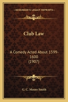 Club Law: A Comedy Acted About 1599-1600 0548718083 Book Cover