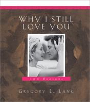 Why I Still Love You: 100 Reasons 1581825986 Book Cover