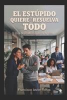 EL ESTUPIDO QUIERE QUE RESUELVA TODO.: UNA DOSIS DE REALIDAD A TU VIDA. (Spanish Edition) B0GZKWFK8Y Book Cover