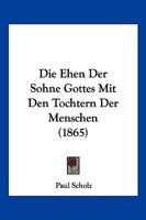 Die Ehen Der Sohne Gottes Mit Den Tochtern Der Menschen (1865) 1161081089 Book Cover