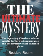 The Ultimate Mystery: The legendary American aviator Amelia Earhart's disappearance and the mystery of her vanished plane. B0CTMQV7CJ Book Cover