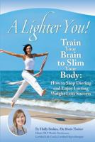 A Lighter You! Train Your Brain to Slim Your Body: How to Stop Dieting and Enjoy Lasting Weight Loss Success 0984766308 Book Cover