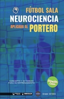 F�tbol sala. Neurociencia aplicada al portero: Concepto y 50 tareas para su entrenamiento (Versi�n Edici�n Color) 8418486384 Book Cover