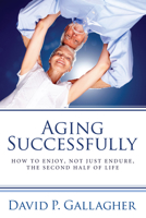 Aging Successfully: How to Enjoy, Not Just Endure, the Second Half of Life 161097929X Book Cover