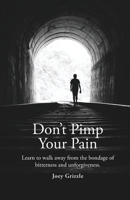 Don't Pimp Your Pain: Learn to walk away from the bondage of bitterness and unforgiveness. 1087857031 Book Cover