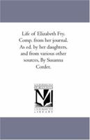 Life of Elizabeth Fry. Comp. from Her Journal. as Ed. by Her Daughters, and from Various Other Sources. by Susanna Corder. 1425567703 Book Cover