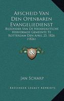Afscheid Van Den Openbaren Evangeliedienst: Bijzonder Van De Nederduitsche Hervormde Gemeente Te Rotterdam Den April 23, 1826 (1826) 1160036438 Book Cover