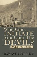 Who Can Initiate You Unto The Devil? Only You Can. 172603187X Book Cover
