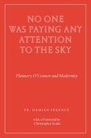 No One Was Paying Any Attention to the Sky: Flannery O’Connor and Modernity 1951319060 Book Cover