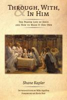 Through, With, and in Him: The Prayer Life of Jesus and How to Make It Our Own 1621380556 Book Cover