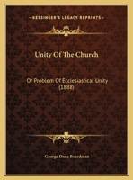 Unity Of The Church: Or Problem Of Ecclesiastical Unity (1888) 1169481345 Book Cover