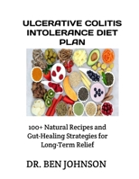 ULCERATIVE COLITIS INTOLERANCE DIET PLAN: 100+ Natural Recipes and Gut-Healing Strategies for Long-Term Relief B0FRPMZR2R Book Cover