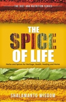 The Spice of Life: Herbs and Spices for Heritage, Health, Healing and Home 1777376645 Book Cover