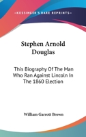 Stephen Arnold Douglas: This Biography of the Man Who Ran Against Lincoln in the 1860 Election 1425490271 Book Cover